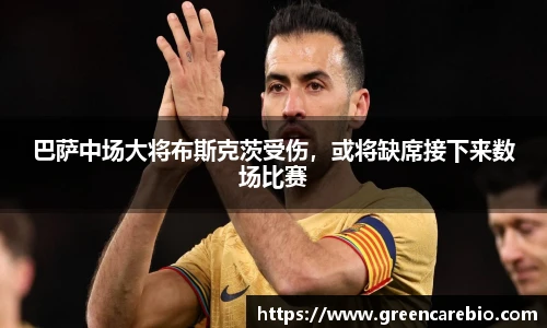 巴萨中场大将布斯克茨受伤，或将缺席接下来数场比赛