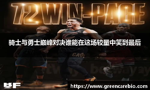 骑士与勇士巅峰对决谁能在这场较量中笑到最后