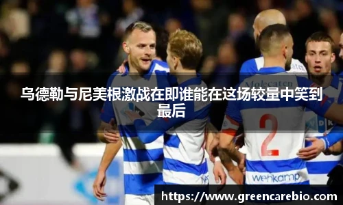 乌德勒与尼美根激战在即谁能在这场较量中笑到最后