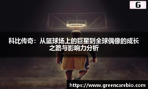 科比传奇：从篮球场上的巨星到全球偶像的成长之路与影响力分析