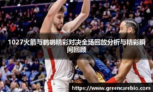 1027火箭与鹈鹕精彩对决全场回放分析与精彩瞬间回顾